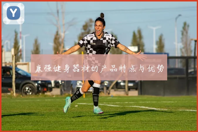 康强健身器材的产品特点与优势