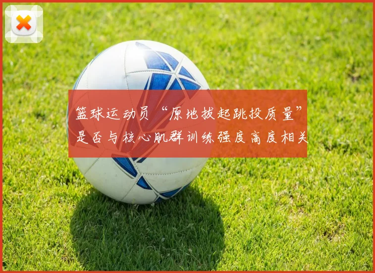 篮球运动员“原地拔起跳投质量”是否与核心肌群训练强度高度相关