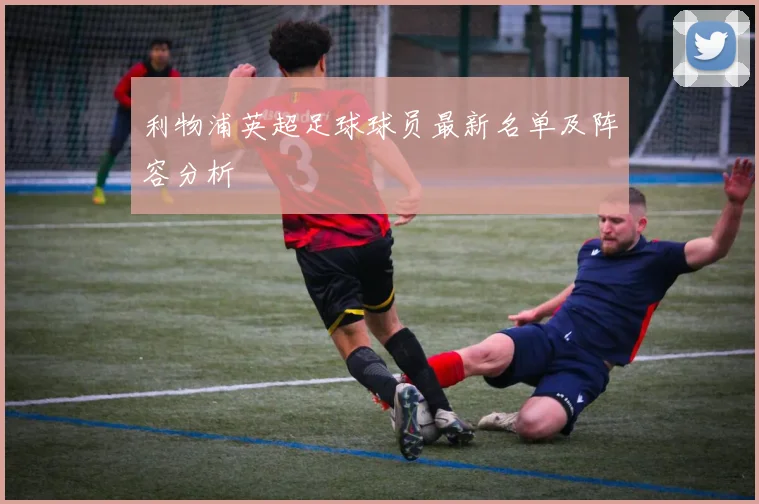 利物浦英超足球球员最新名单及阵容分析